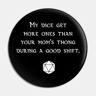 My Dice Get More Ones Than Your Mom's Thong During A Good Shift Pin