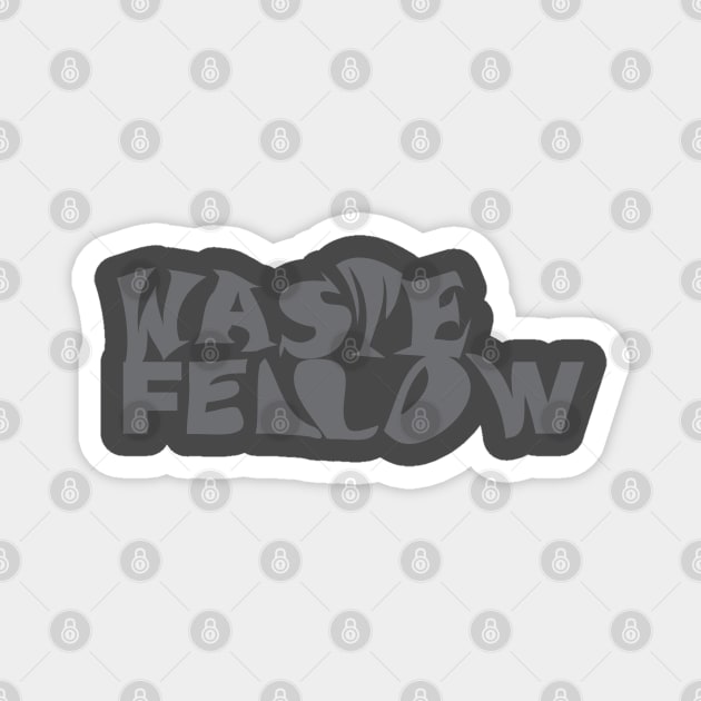 WASTE FELLOW Magnet by TEEZTOTALLER