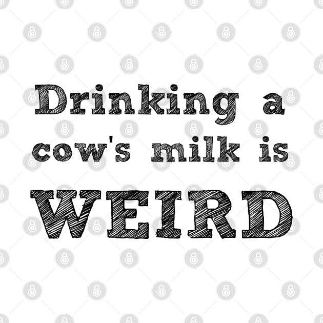 DRINKING A COW'S MILK IS WEIRD - VEGAN MESSAGE GEAR - DAIRY IS WEIRD by VegShop