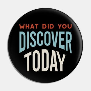 What Did You Discover Today Pin