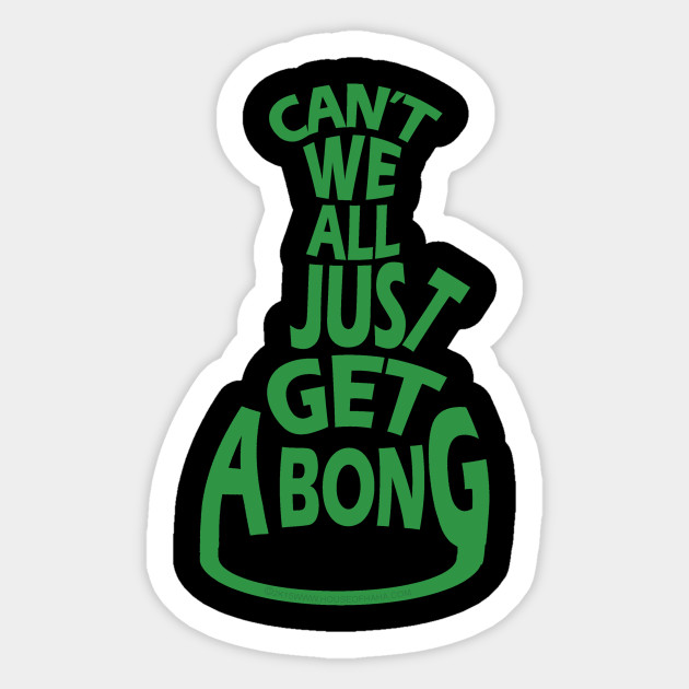 Can't we all just get a bong? Bong Sticker TeePublic