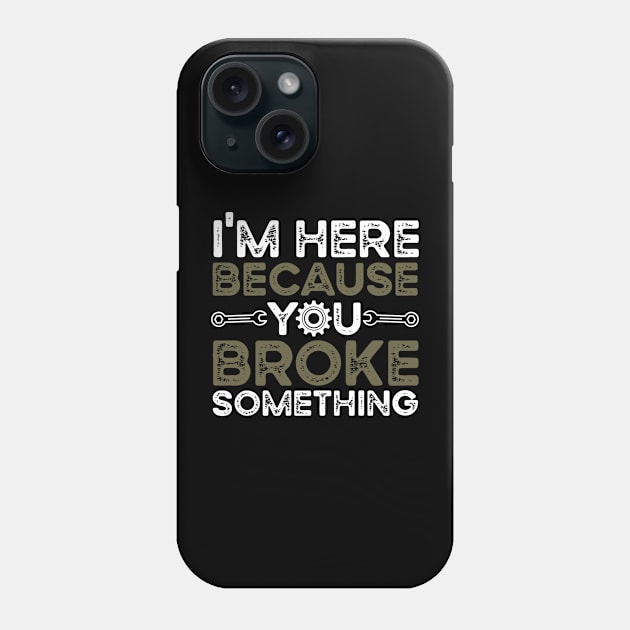 i'm here because you broke something Phone Case by Geek-Down-Apparel