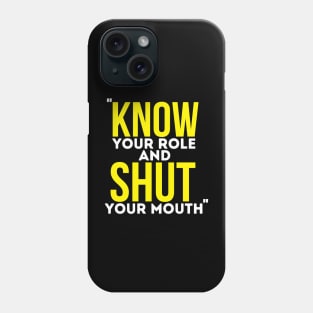 Know Your Role And Shut Your Mouth Phone Case