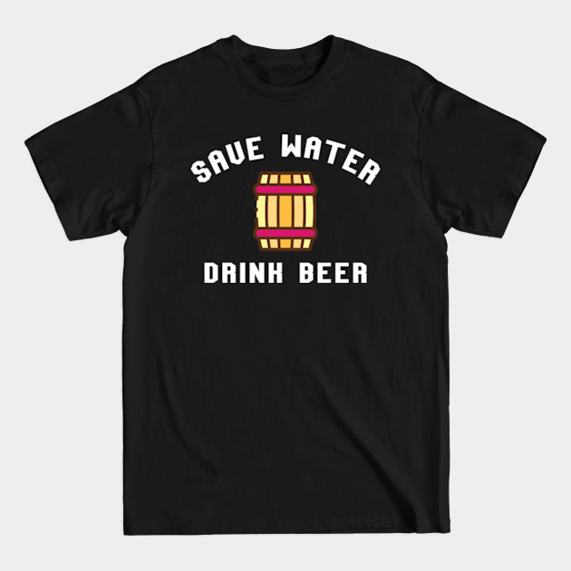 Discover save water drink beer - Save Water Drink Beer - T-Shirt