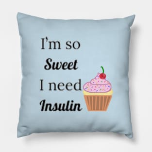 I'm So Sweet I Need Insulin Pillow