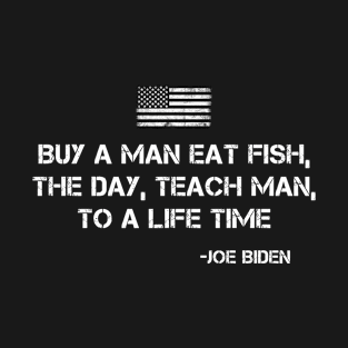 Buy a man eat fish the day teach man to life time Anti Biden T-Shirt