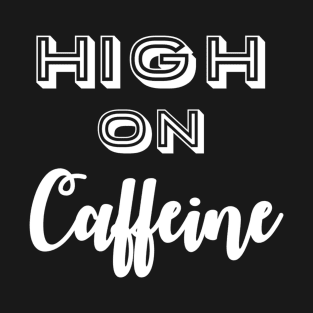 High on Caffeine T-Shirt