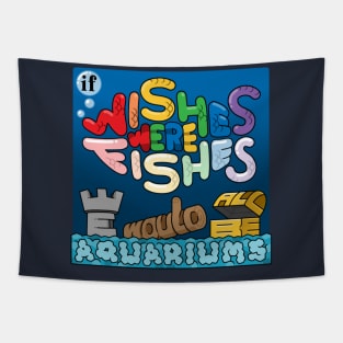 If Wishes Were Fishes, We Would All Be Aquariums Tapestry