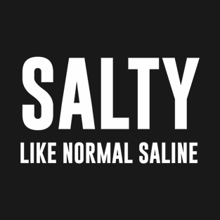 Salty Like Normal Saline T-Shirt