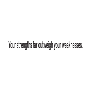 Your strengths far outweigh your weaknesses. T-Shirt