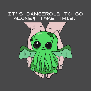 It's dangerous to go alone! Take this baby cthulhu. T-Shirt