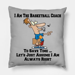 I Am The Basketball Team Coach ... I Am Always Right Cartoon Pillow