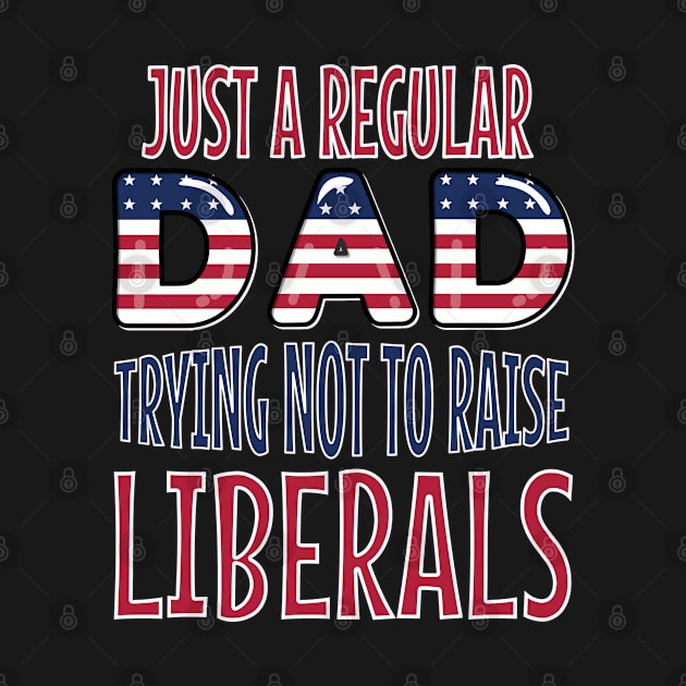 just a regular dad trying not to raise liberals american flag fathers day by Marcekdesign