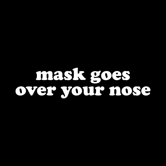 Mask Goes Over Your Nose Friendly Reminder by The Shirt Genie