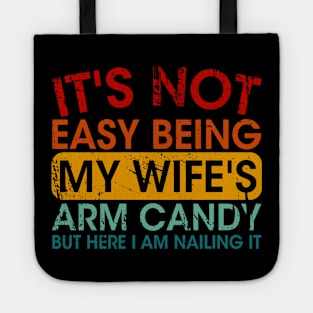 It's Not Easy Being My Wife's Arm Candy But Here I Am Nailin Tote