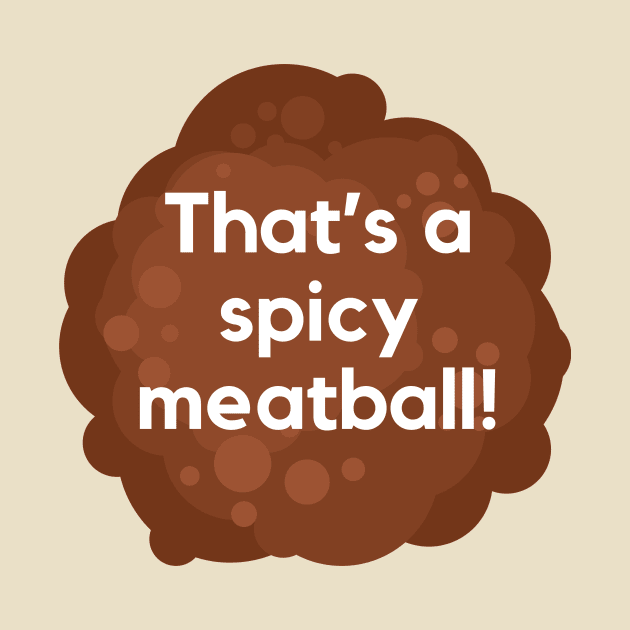 That's a spicy meatball- a funny saying design by C-Dogg