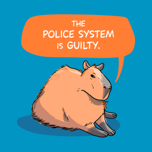 Capybara says The Police System is Guilty T-Shirt