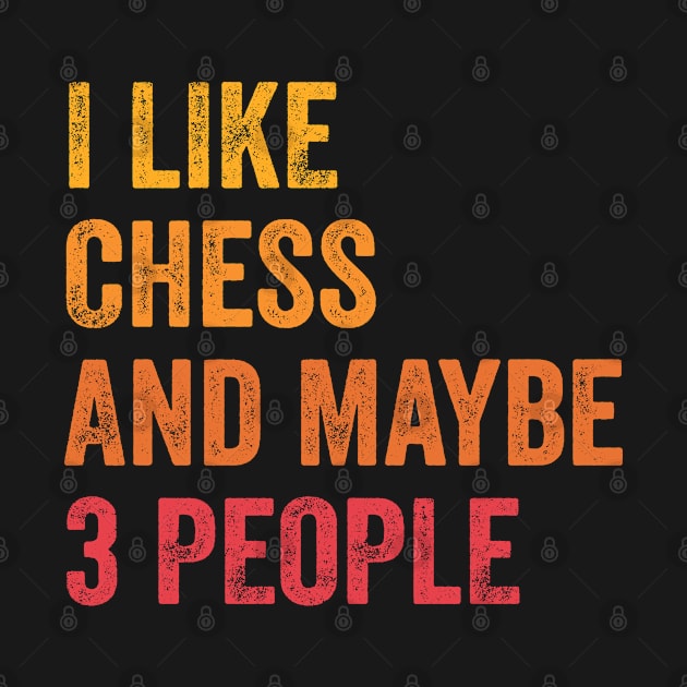 I Like Chess and Maybe 3 People - Chess Lover Gift by ChadPill