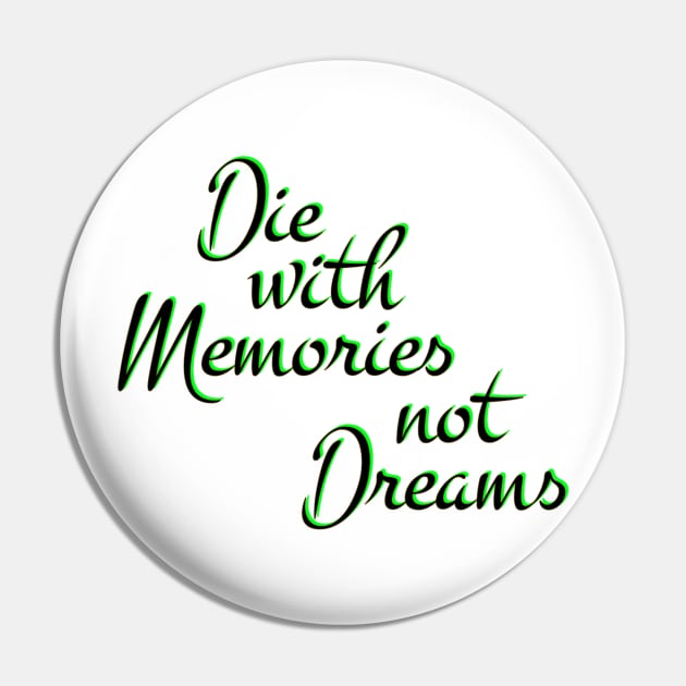 Die with Memories, not dreams Pin by Urshrt