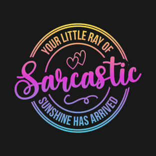 Your little ray of sarcastic sunshine has arrived T-Shirt