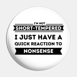 I'm Not Short-Tempered.  I Just Have a Quick Reaction to Nonsense Pin