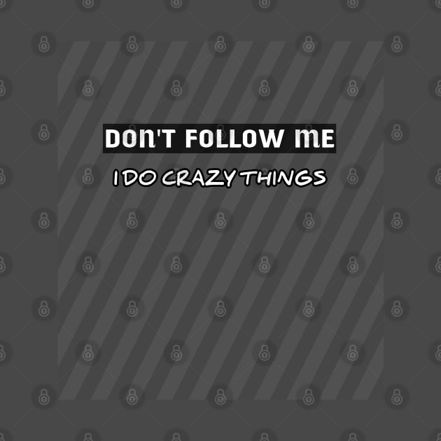 DON'T FOLLOW ME I DO CRAZY THINGS by ADD T-Shirt