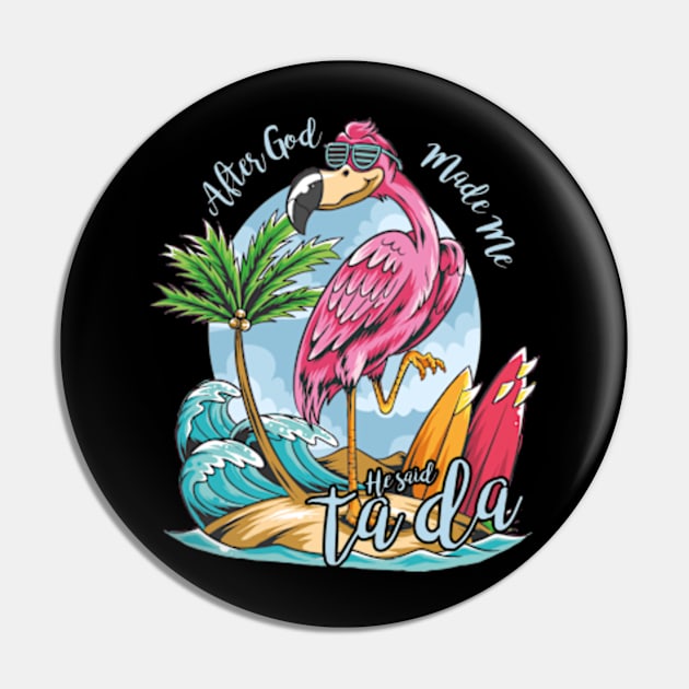 After God made me he said ta da Flamingo lover Pin by Teeflex