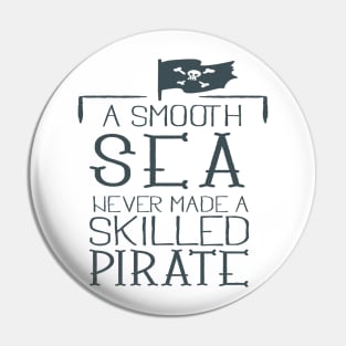 A SMOUTH SEA NEVER MADE A SKILLED PIRATE Pin