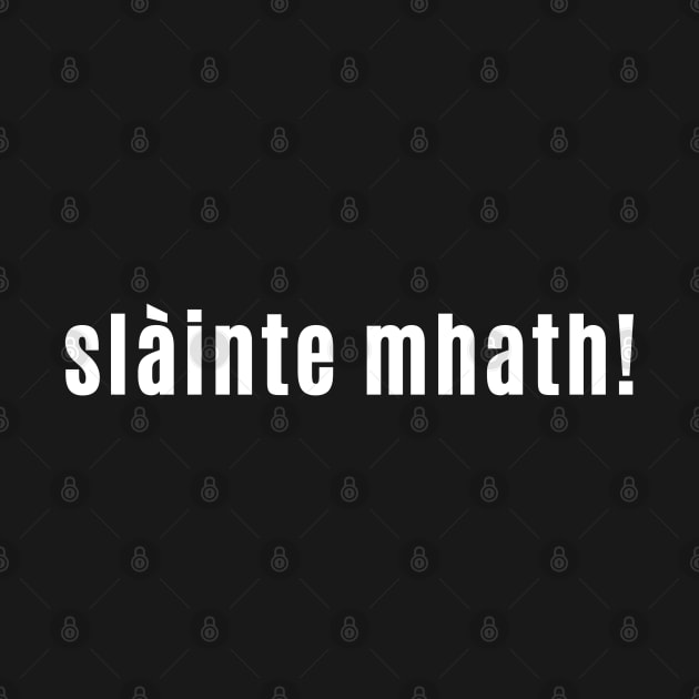 slàinte mhath - Cheers and or good health in Scottish Gaelic by allscots