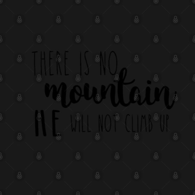 There is no Mountain He will not climb up by MMaeDesigns