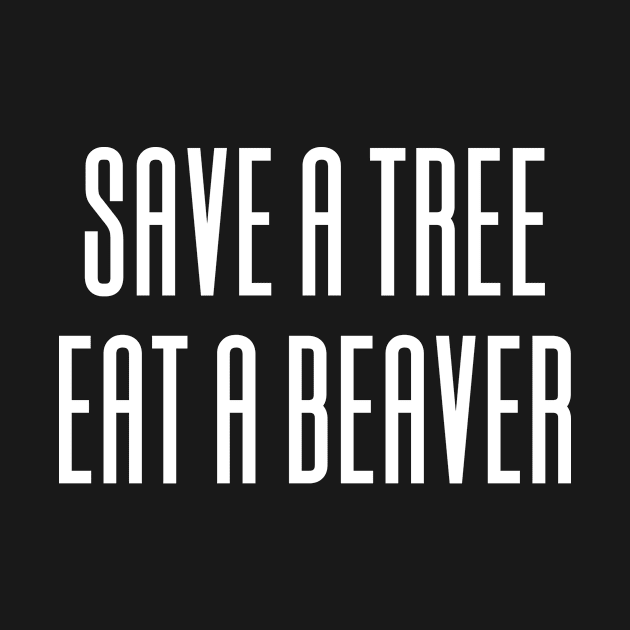 Save A Tree Eat A Beaver - Environment by Aajos