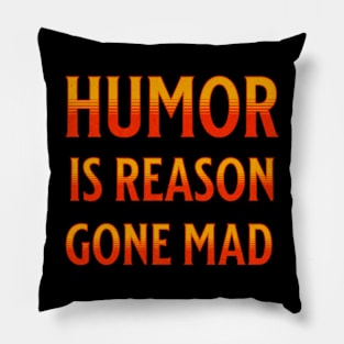 Humor Is Reason Gone Mad Pillow