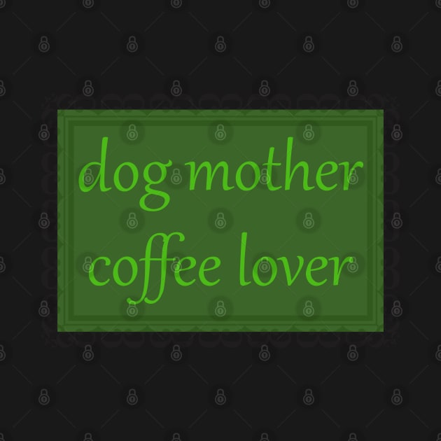 Dog Mother, Coffee Lover (Kelly Green) by ziafrazier