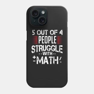 5 out of 4 people struggle with math Phone Case