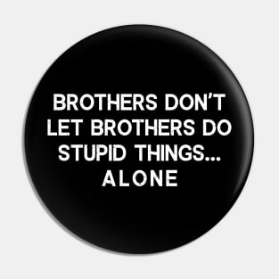 Brothers Don't Let Brothers Do Stupid Things Pin