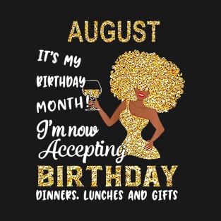 August It's My Birthday Month I'm Now Accepting Birthday Dinners Lunches And Gifts T-Shirt