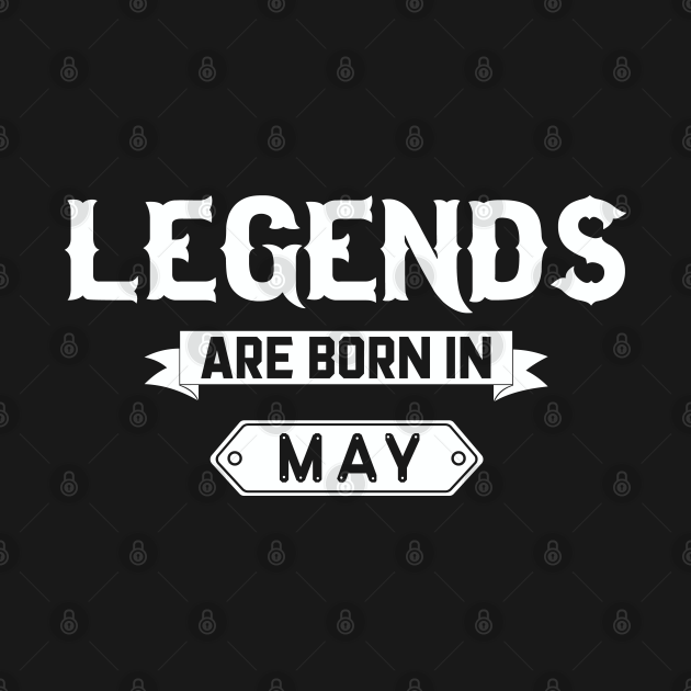 Legends Are Born In May - Legends Are Born In May - T-Shirt | TeePublic