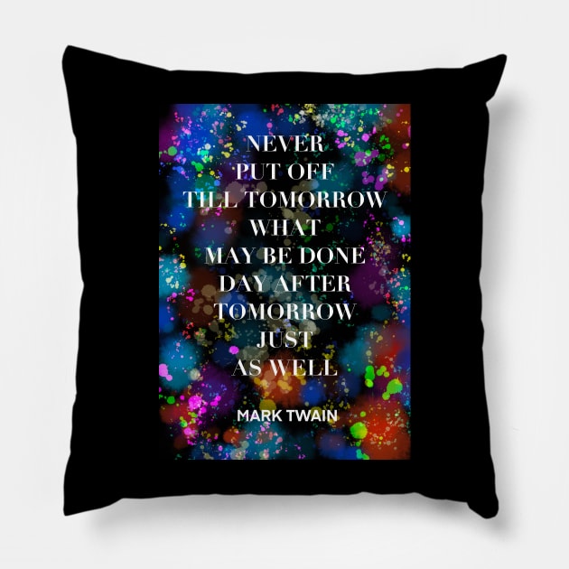 MARK TWAIN quote .4 - NEVER PUT OFF TILL TOMORROW WHAT MAY BE DONE DAY AFTER TOMORROW JUST AS WELL Pillow by lautir