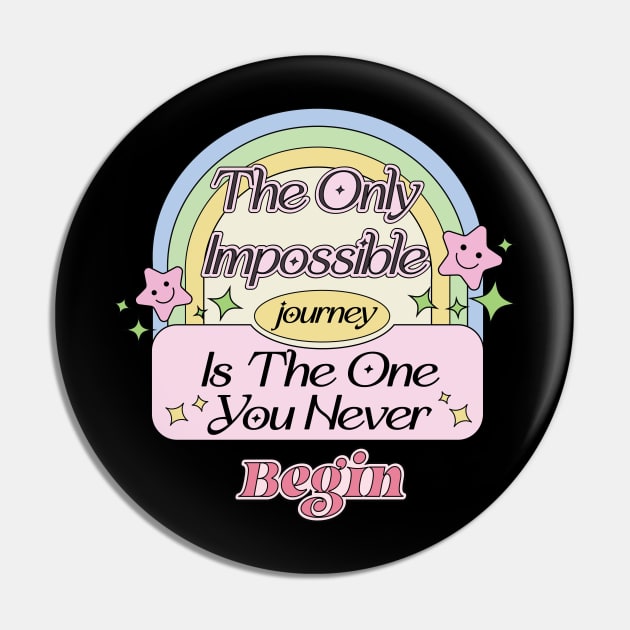 The only impossible journey is the one you never begin - Motivate Yourself Inspired Quote Pin by Mochabonk