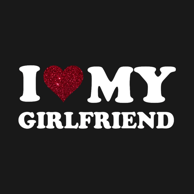 I Love My Girlfriend Gf I Heart My Girlfriend GF Funny by Derrick Ly