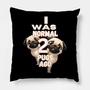 Funny I Was Normal Two Pugs Ago Pillow