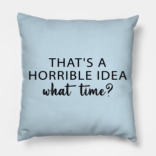 That's A Horrible Idea What Time? Pillow