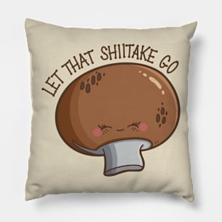 “Let That Shiitake Go” cute mushroom Pillow