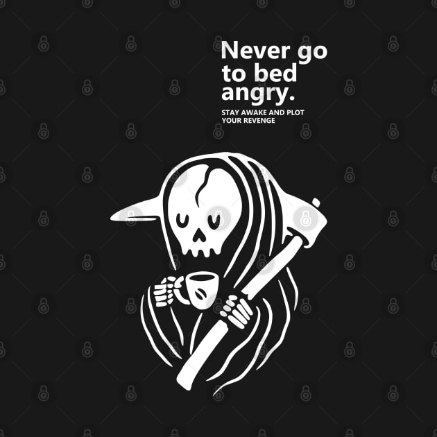 Never Go to bed Angry stay awake and plot your revenge by Geoji 