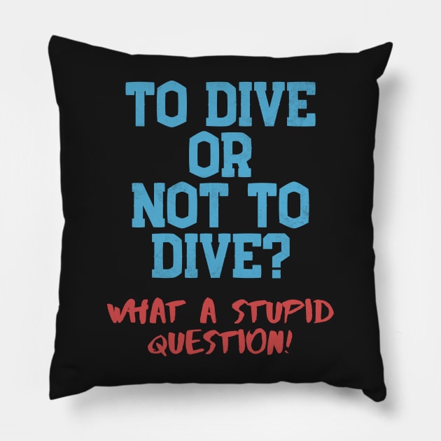 Dive Or Not Dive? Stupid Question Scuba Diving Pillow by Mesyo