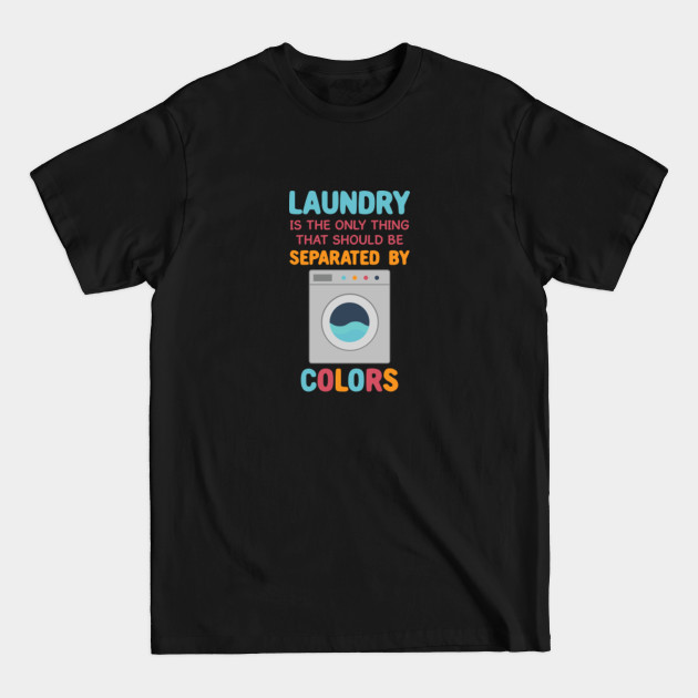 Disover Laundry Is The Only Thing That Should Be Separated By Colors - Funny Human Rights Saying - T-Shirt