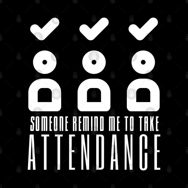 Someone Remind Me To Take Attendance by HobbyAndArt