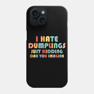 Funny I Hate Dumplings Just Kidding Can You Imagine Phone Case