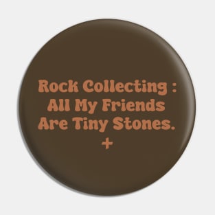 Rock Collecting : All My Friends Are Tiny Stones Pin