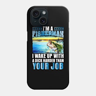 I'm a Fisherman I wake up with a dick... Phone Case